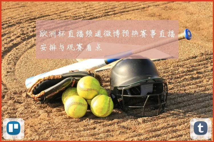 欧洲杯直播频道微博预热赛事直播安排与观赛看点