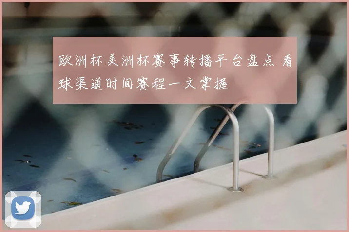 欧洲杯美洲杯赛事转播平台盘点 看球渠道时间赛程一文掌握