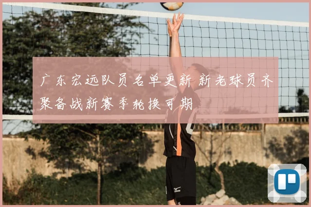 广东宏远队员名单更新 新老球员齐聚备战新赛季轮换可期